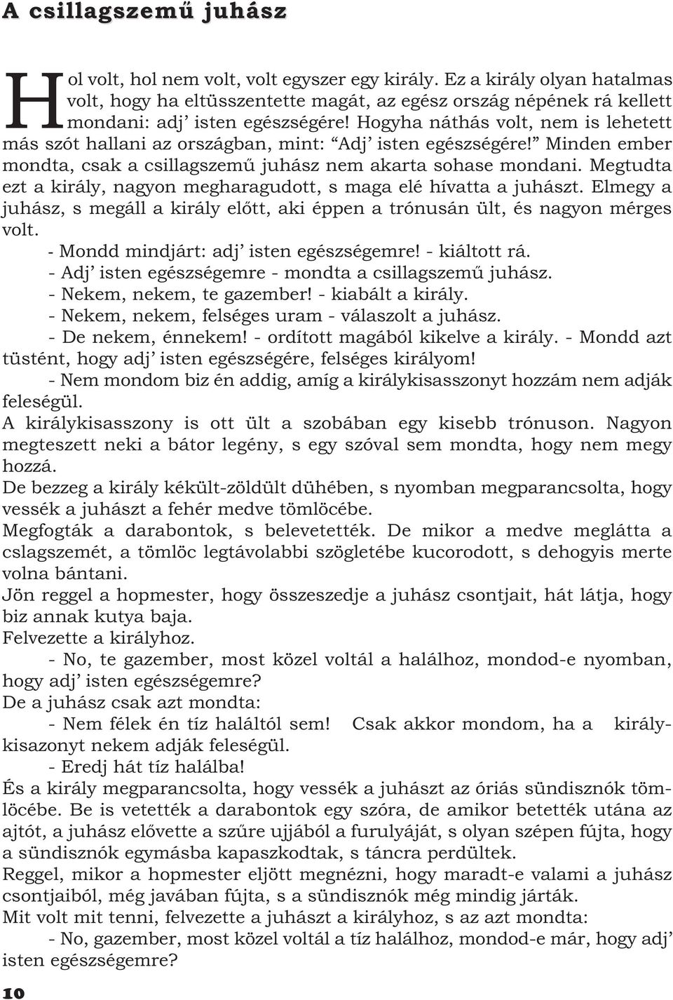 Megtudta ezt a király, nagyon megharagudott, s maga elé hívatta a juhászt. Elmegy a juhász, s megáll a király előtt, aki éppen a trónusán ült, és nagyon mérges volt.