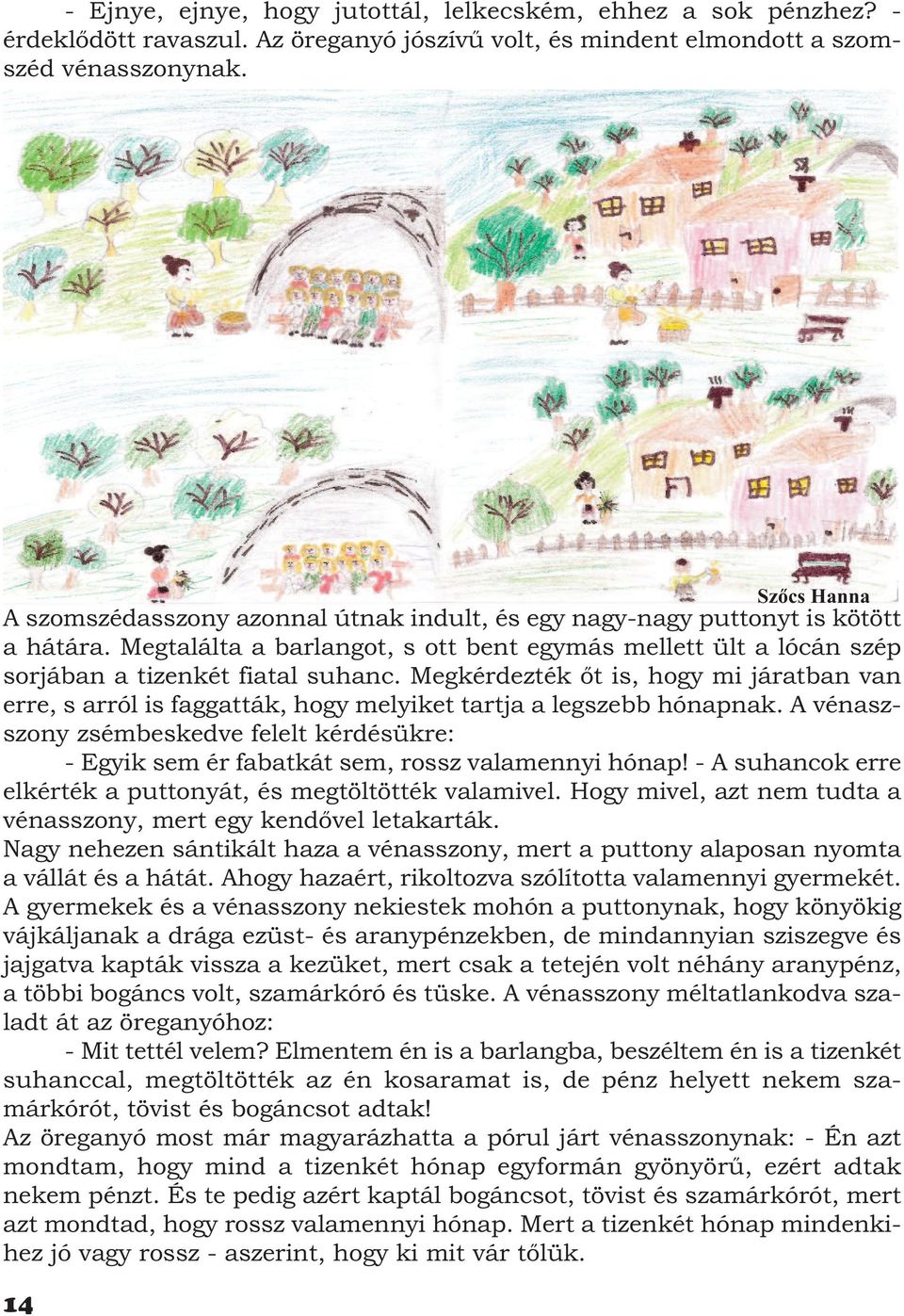 Megkérdezték őt is, hogy mi járatban van erre, s arról is faggatták, hogy melyiket tartja a legszebb hónapnak.