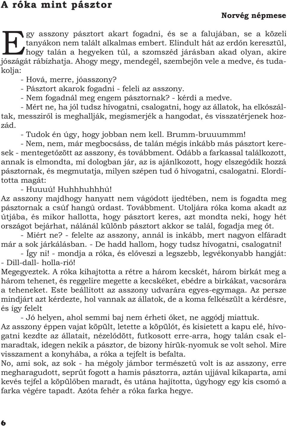 Ahogy megy, mendegél, szembejön vele a medve, és tudakolja: - Hová, merre, jóasszony? - Pásztort akarok fogadni - feleli az asszony. - Nem fogadnál meg engem pásztornak? - kérdi a medve.
