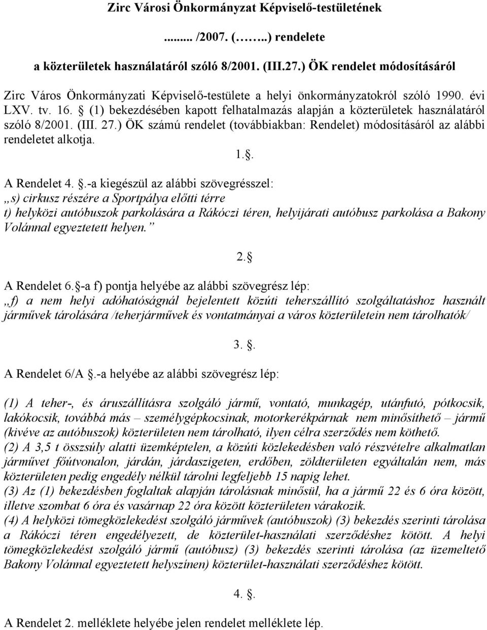 (1) bekezdésében kapott felhatalmazás alapján a közterületek használatáról szóló 8/2001. (III. 27.) ÖK számú rendelet (továbbiakban: Rendelet) módosításáról az alábbi rendeletet alkotja. 1.