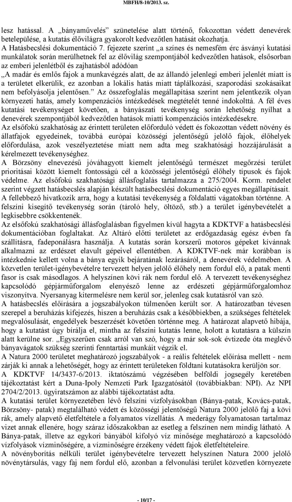 madár és emlős fajok a munkavégzés alatt, de az állandó jelenlegi emberi jelenlét miatt is a területet elkerülik, ez azonban a lokális hatás miatt táplálkozási, szaporodási szokásaikat nem