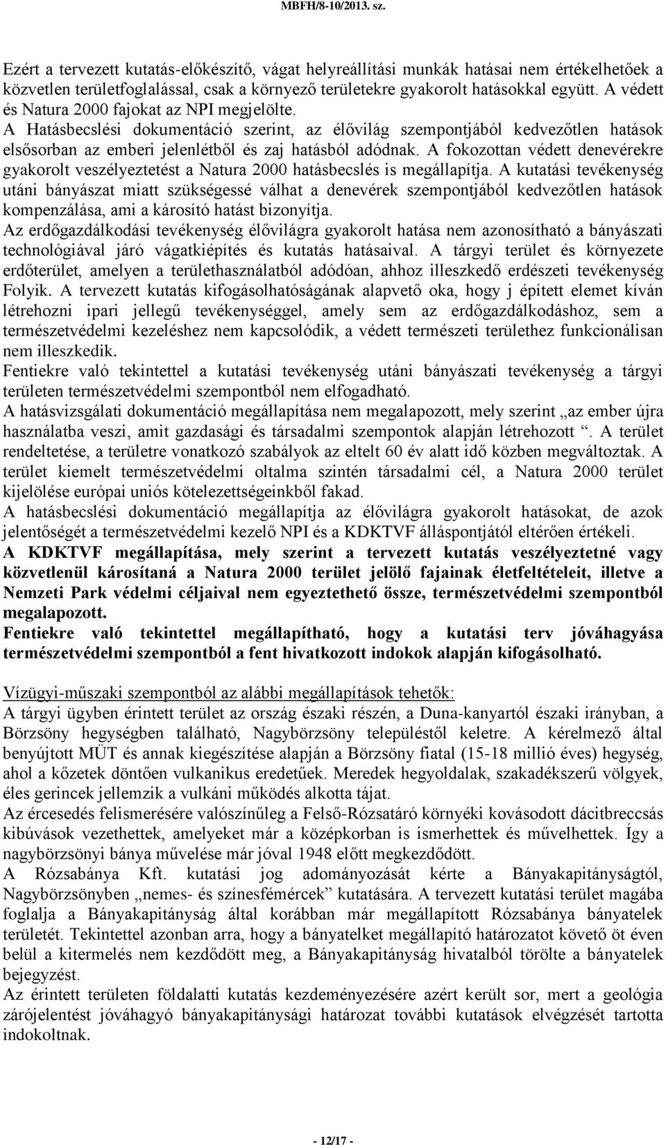 A fokozottan védett denevérekre gyakorolt veszélyeztetést a Natura 2000 hatásbecslés is megállapítja.