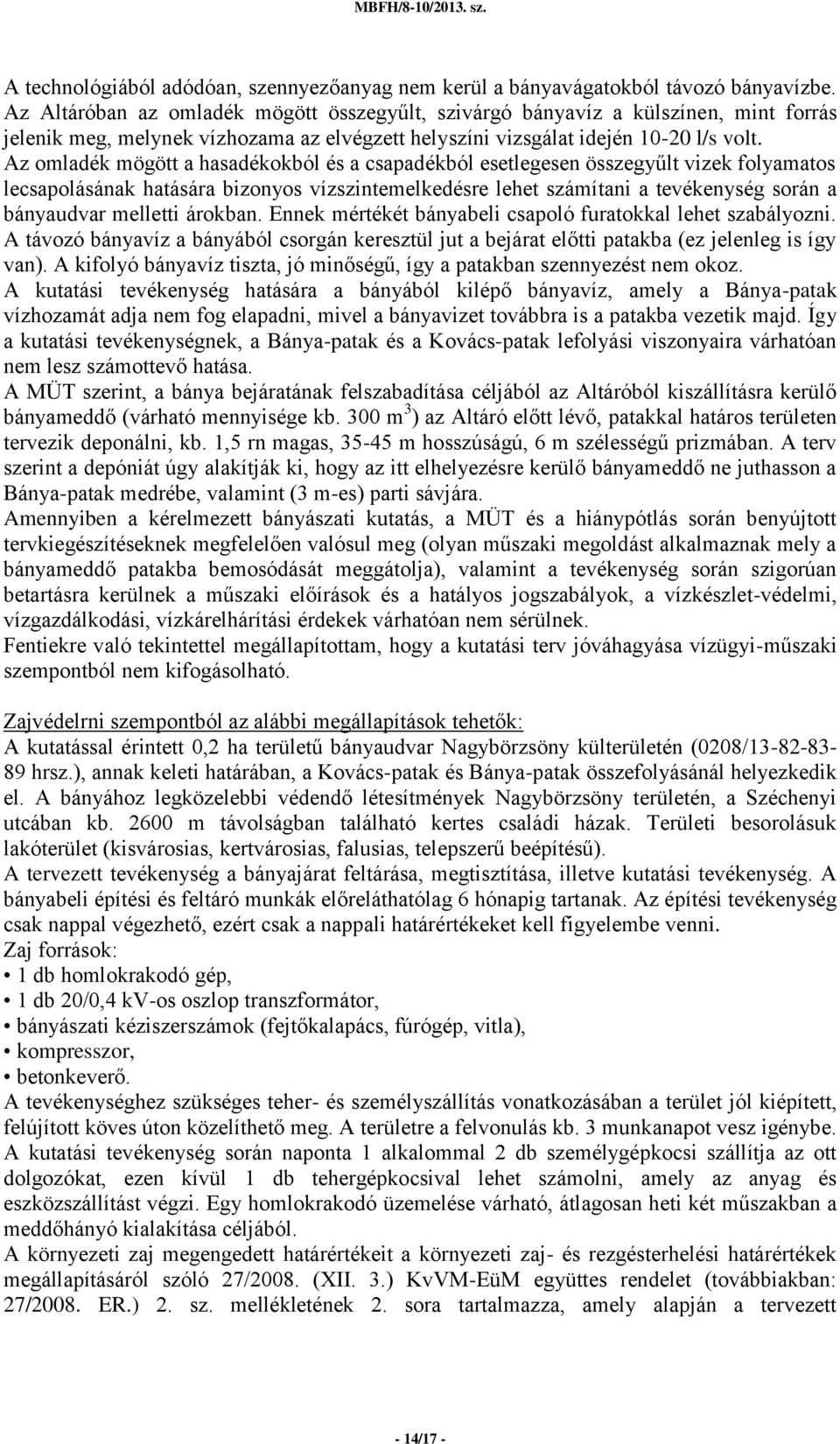 Az omladék mögött a hasadékokból és a csapadékból esetlegesen összegyűlt vizek folyamatos lecsapolásának hatására bizonyos vízszintemelkedésre lehet számítani a tevékenység során a bányaudvar