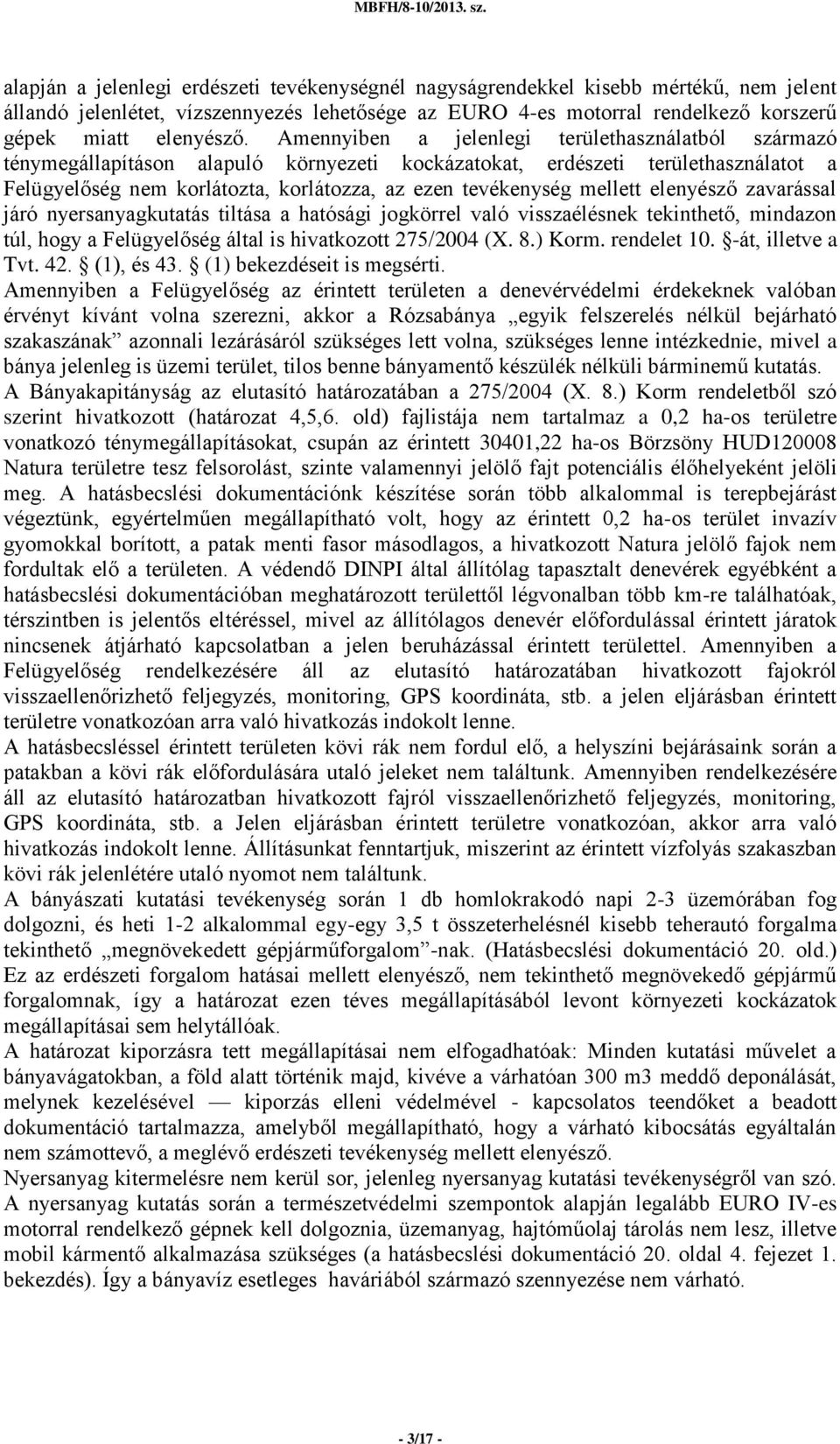 mellett elenyésző zavarással járó nyersanyagkutatás tiltása a hatósági jogkörrel való visszaélésnek tekinthető, mindazon túl, hogy a Felügyelőség által is hivatkozott 275/2004 (X. 8.) Korm.
