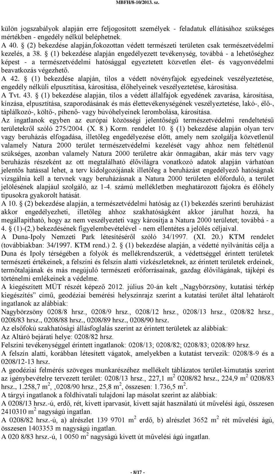(1) bekezdése alapján engedélyezett tevékenység, továbbá - a lehetőséghez képest - a természetvédelmi hatósággal egyeztetett közvetlen élet- és vagyonvédelmi beavatkozás végezhető. A 42.