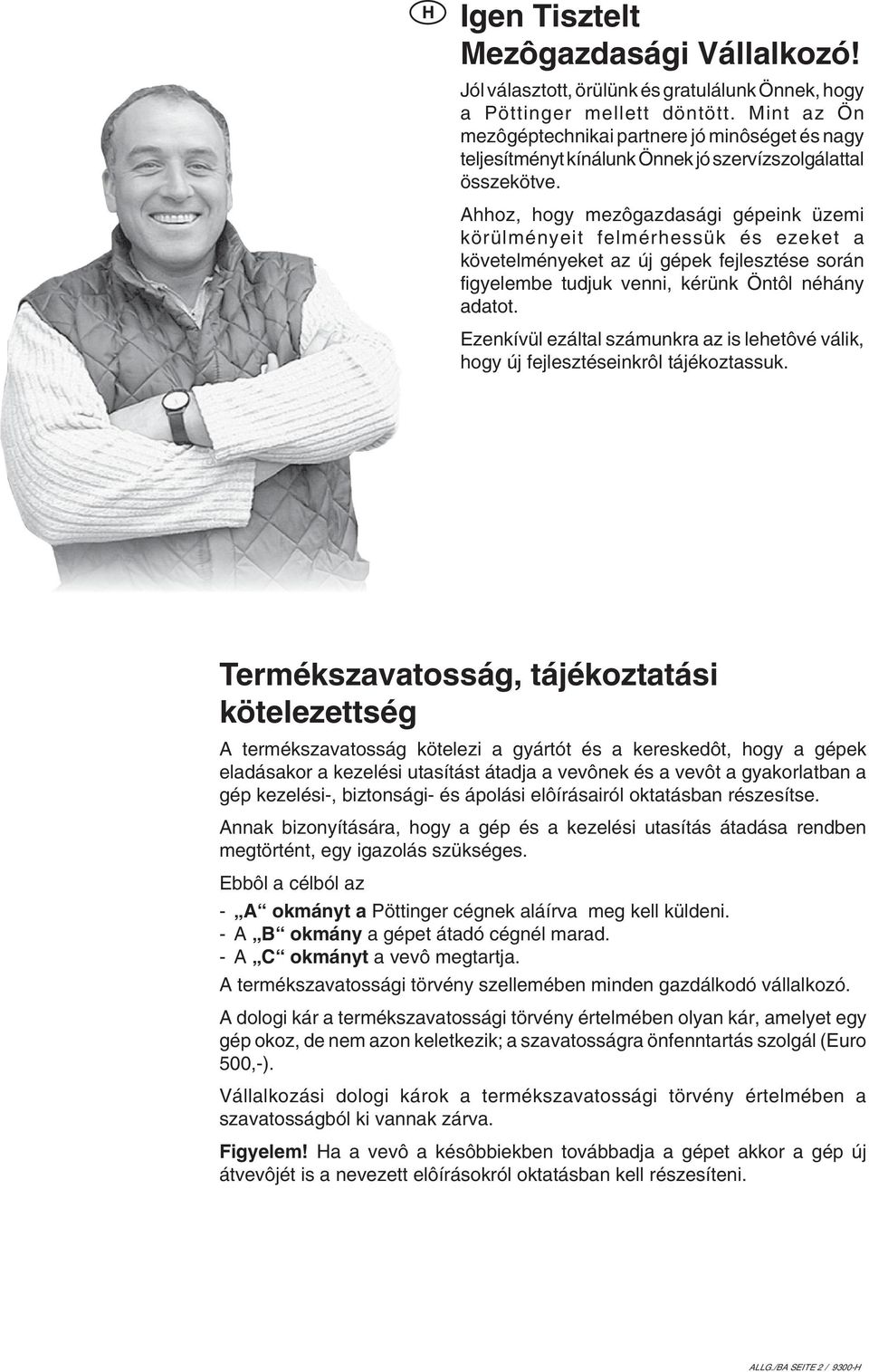 Ahhoz, hogy mezôgazdasági gépeink üzemi körülményeit felmérhessük és ezeket a követelményeket az új gépek fejlesztése során figyelembe tudjuk venni, kérünk Öntôl néhány adatot.