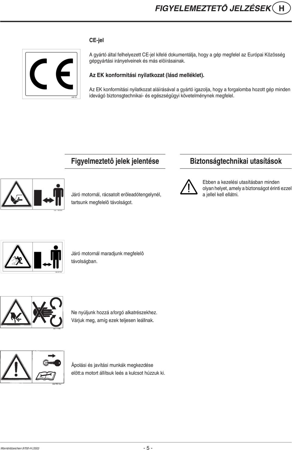 5 Az EK konformitási nyilatkozat aláírásával a gyártó igazolja, hogy a forgalomba hozott gép minden idevágó biztonsgtechnikai- és egészségügyi követelménynek megfelel.