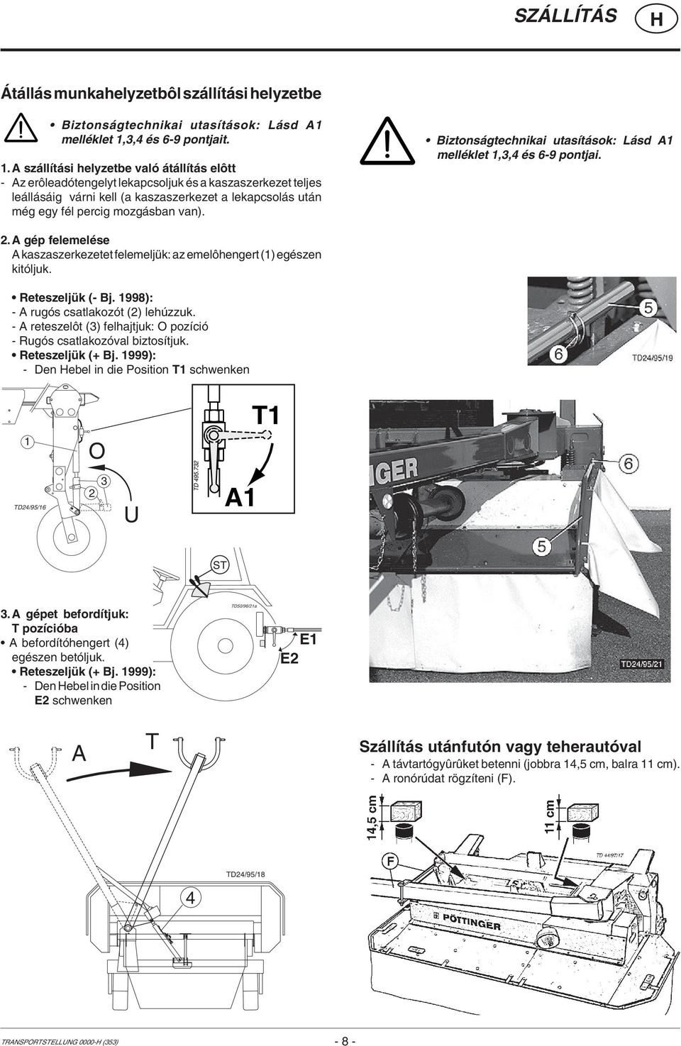 Biztonságtechnikai utasítások: Lásd A melléklet,3,4 és 6-9 pontjai.. A gép felemelése A kaszaszerkezetet felemeljük: az emelôhengert () egészen kitóljuk. Reteszeljük (- Bj.