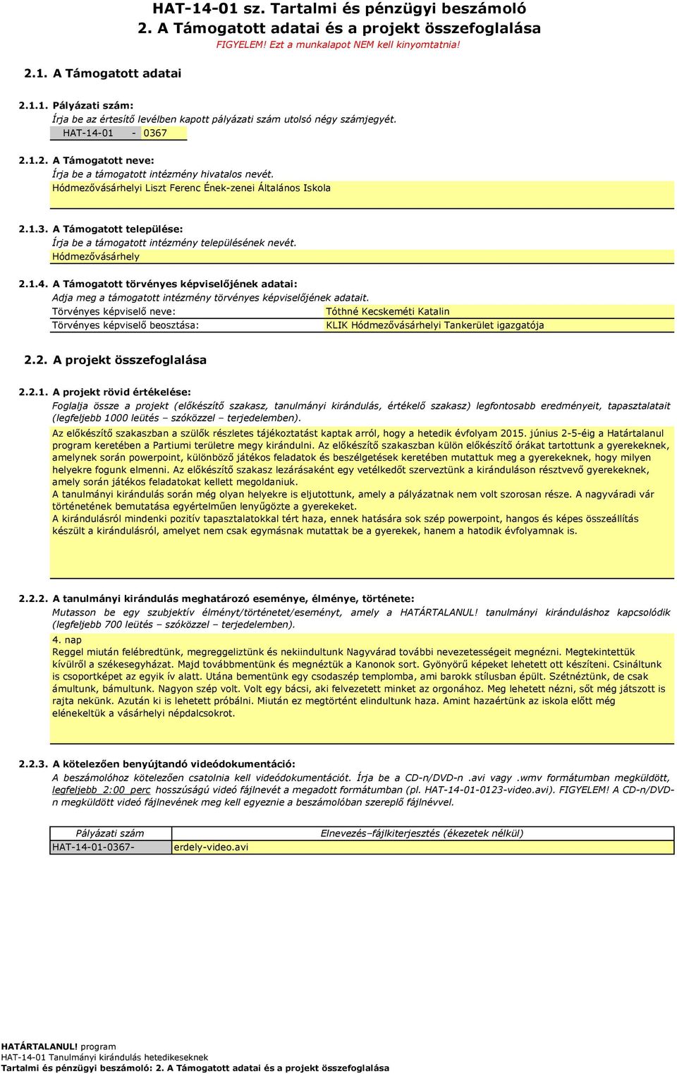 Hódmezővásárhely 2.1.4. A Támogatott törvényes képviselőjének adatai: Adja meg a támogatott intézmény törvényes képviselőjének adatait.