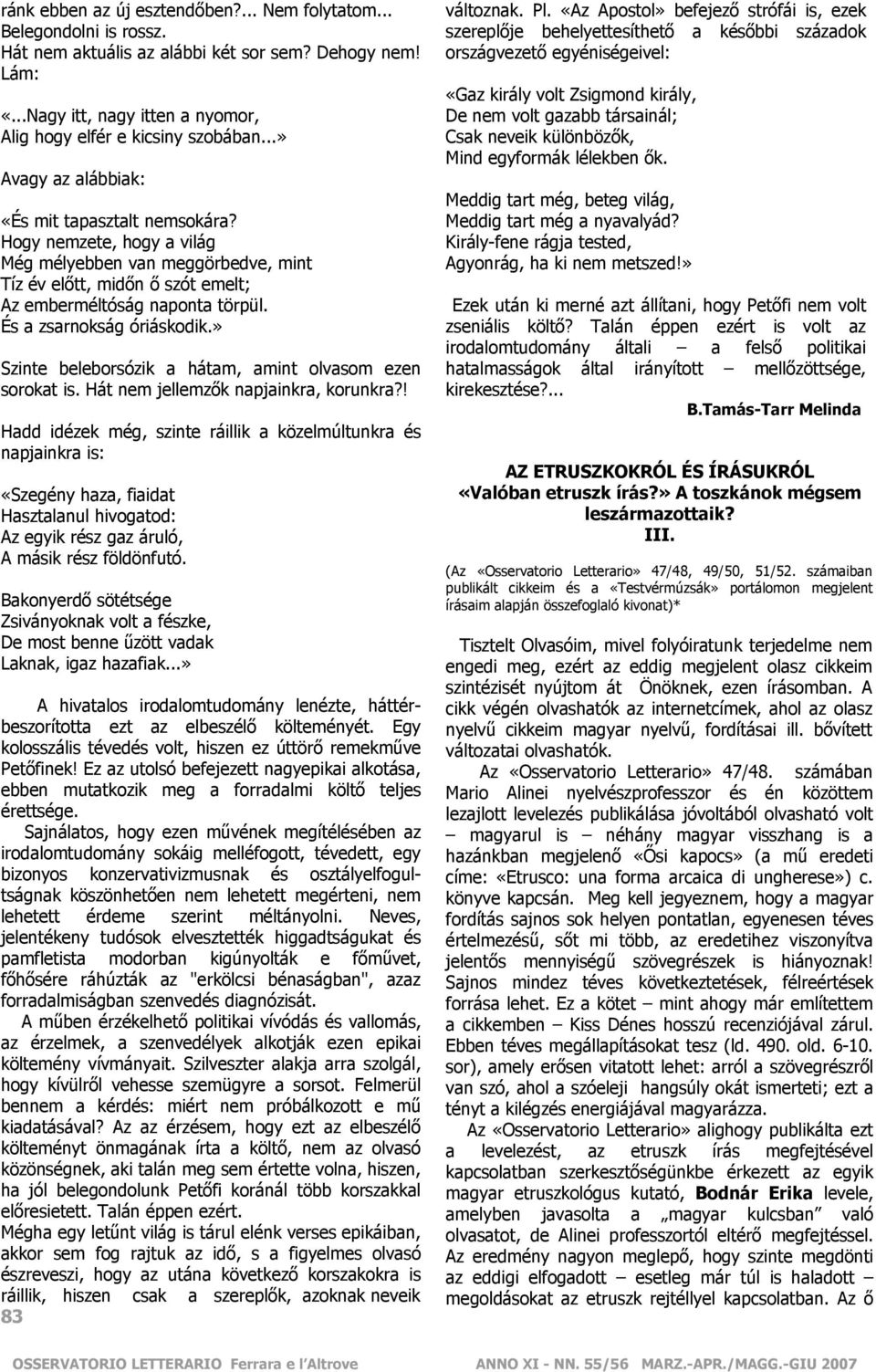 És a zsarnokság óriáskodik.» Szinte beleborsózik a hátam, amint olvasom ezen sorokat is. Hát nem jellemzők napjainkra, korunkra?
