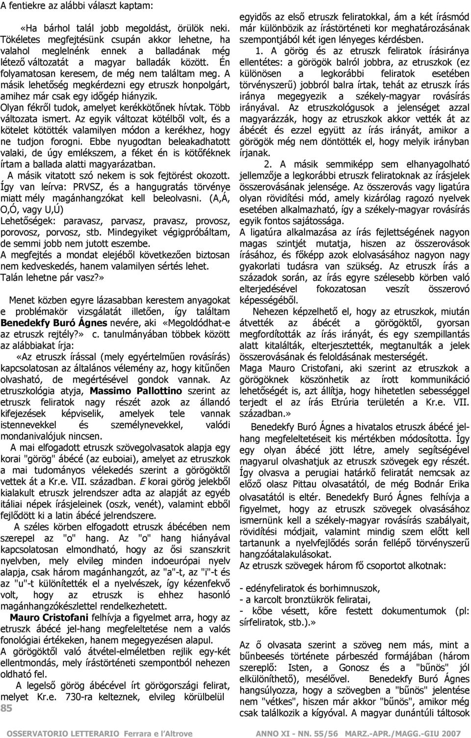 A másik lehetőség megkérdezni egy etruszk honpolgárt, amihez már csak egy időgép hiányzik. Olyan fékről tudok, amelyet kerékkötőnek hívtak. Több változata ismert.