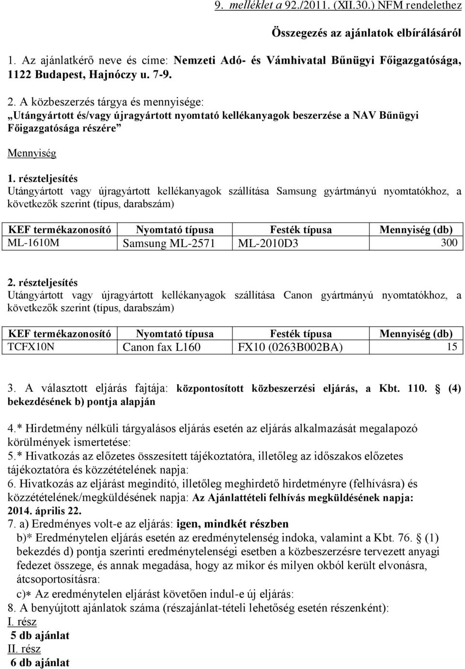 részteljesítés Utángyártott vagy újragyártott kellékanyagok szállítása Samsung gyártmányú nyomtatókhoz, a következők szerint (típus, darabszám) KEF termékazonosító Nyomtató típusa Festék típusa