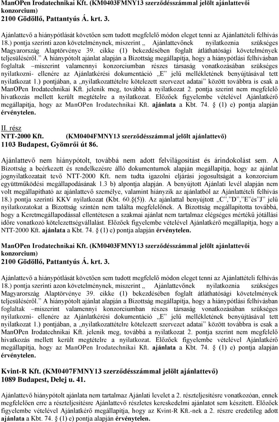 ) pontja szerinti azon követelménynek, miszerint Ajánlattevőnek nyilatkoznia szükséges Magyarország Alaptörvénye 39. cikke (1) bekezdésében foglalt átláthatósági követelmények teljesüléséről.