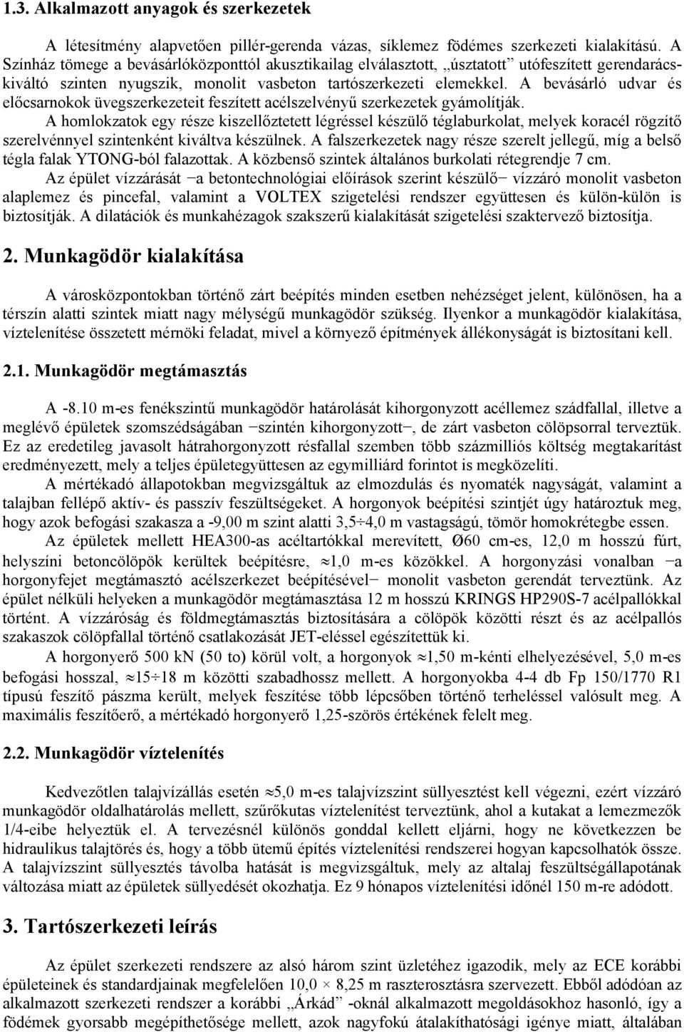 A bevásárló udvar és előcsarnokok üvegszerkezeteit feszített acélszelvényű szerkezetek gyámolítják.