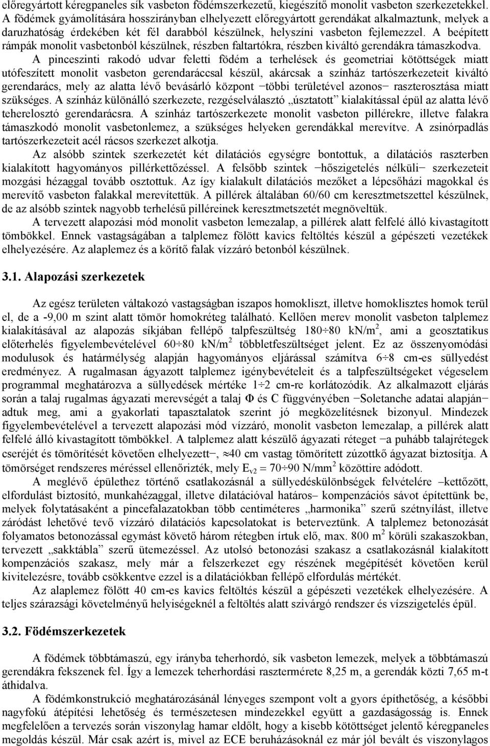 A beépített rámpák monolit vasbetonból készülnek, részben faltartókra, részben kiváltó gerendákra támaszkodva.