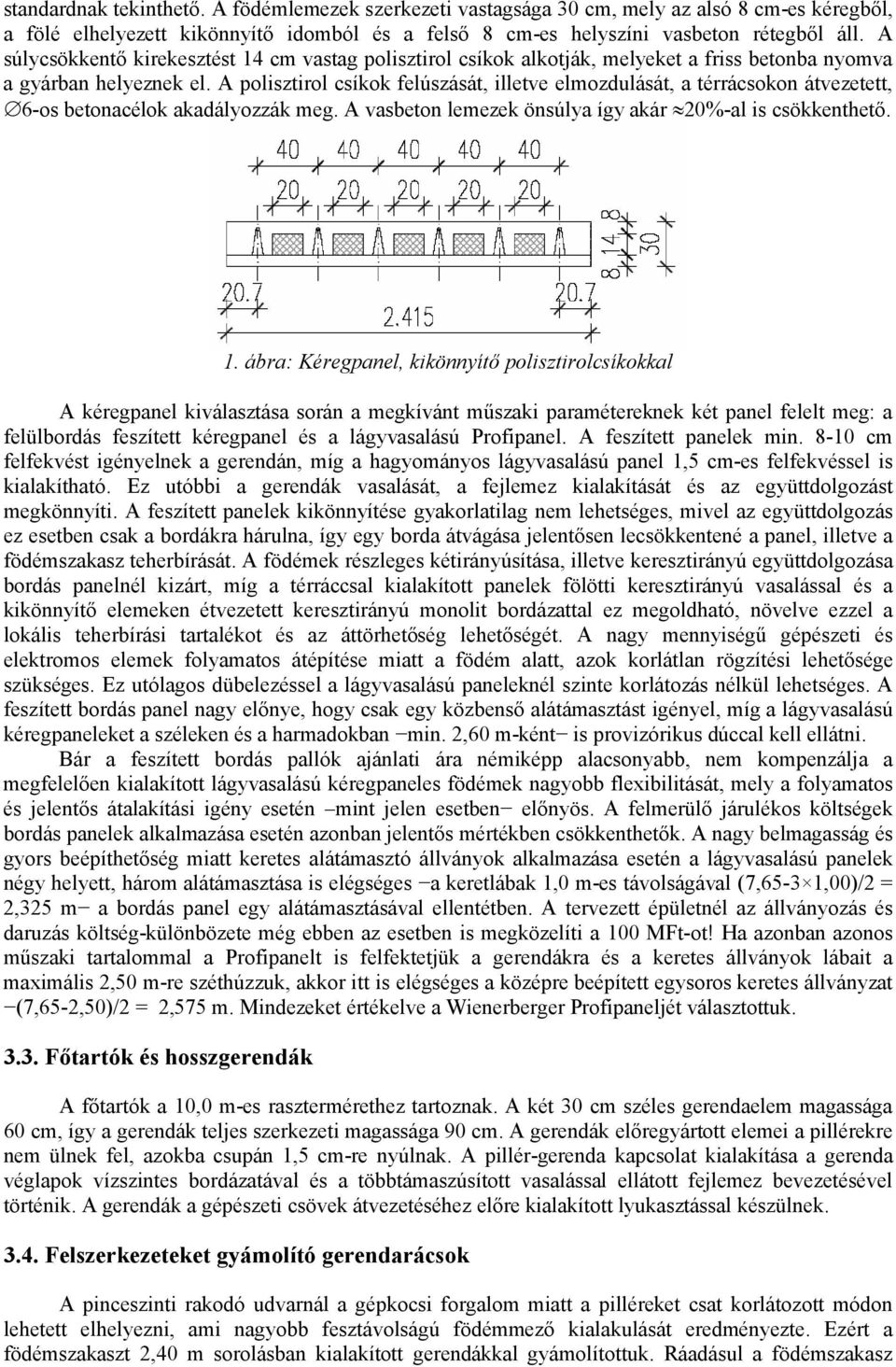 A polisztirol csíkok felúszását, illetve elmozdulását, a térrácsokon átvezetett, 6-os betonacélok akadályozzák meg. A vasbeton lemezek önsúlya így akár 20%-al is csökkenthető. 1.