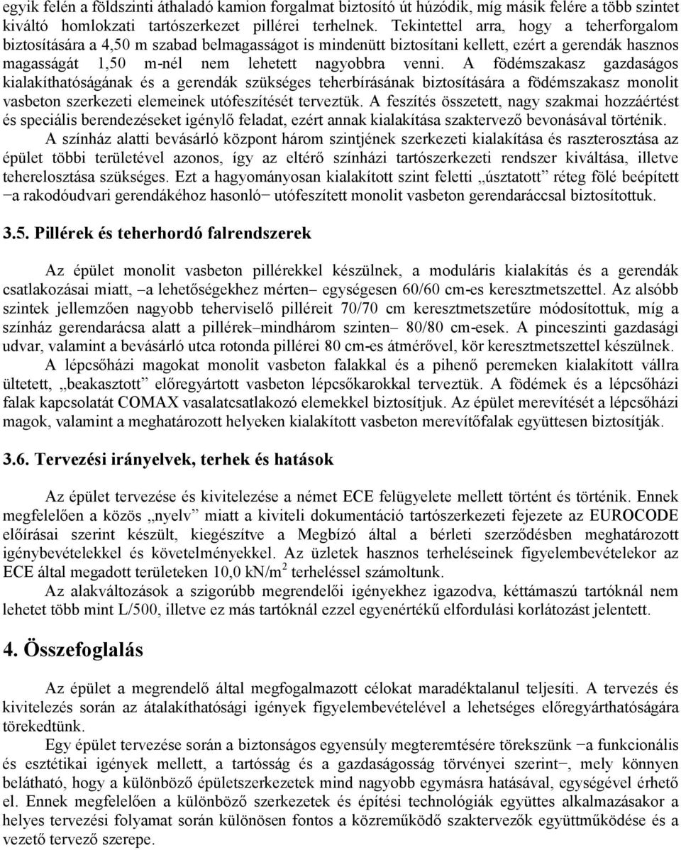 A födémszakasz gazdaságos kialakíthatóságának és a gerendák szükséges teherbírásának biztosítására a födémszakasz monolit vasbeton szerkezeti elemeinek utófeszítését terveztük.