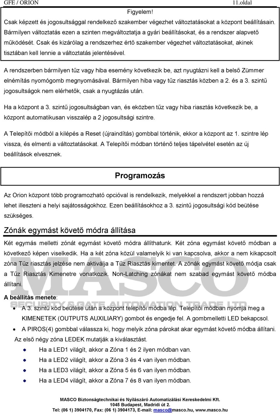 Csak és kizárólag a rendszerhez értő szakember végezhet változtatásokat, akinek tisztában kell lennie a változtatás jelentésével.