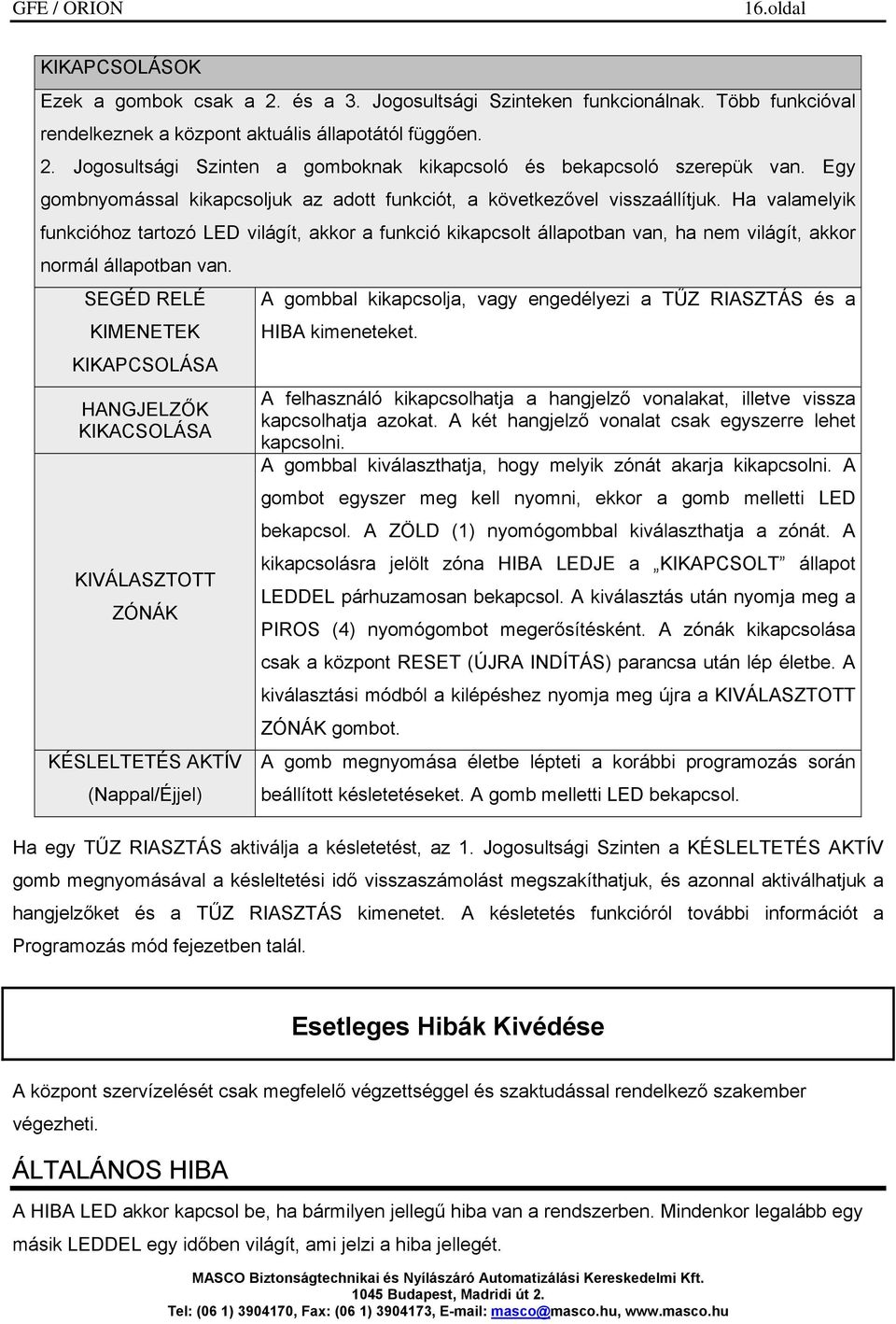 Ha valamelyik funkcióhoz tartozó LED világít, akkor a funkció kikapcsolt állapotban van, ha nem világít, akkor normál állapotban van.