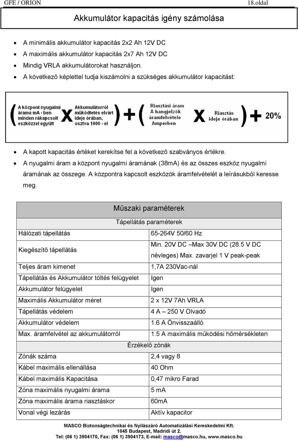 A nyugalmi áram a központ nyugalmi áramának (38mA) és az összes eszköz nyugalmi áramának az összege. A központra kapcsolt eszközök áramfelvételét a leírásukból keresse meg.