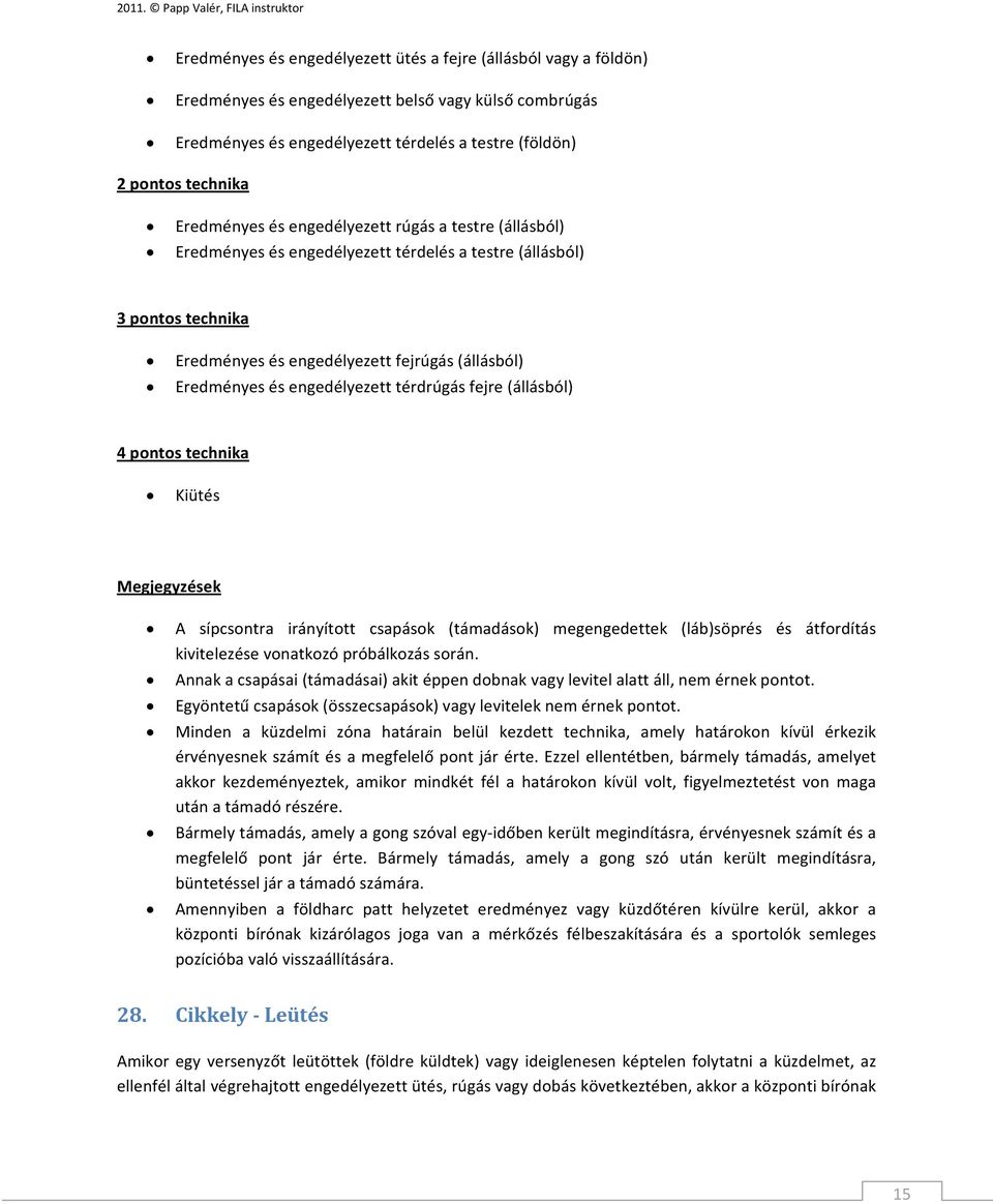 engedélyezett térdrúgás fejre (állásból) 4 pontos technika Kiütés Megjegyzések A sípcsontra irányított csapások (támadások) megengedettek (láb)söprés és átfordítás kivitelezése vonatkozó próbálkozás
