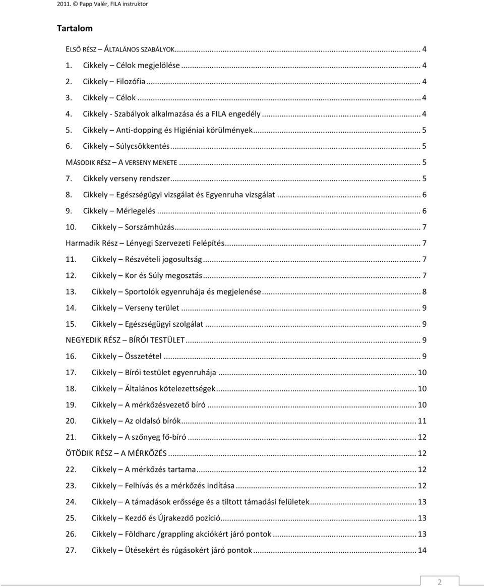 Cikkely Egészségügyi vizsgálat és Egyenruha vizsgálat... 6 9. Cikkely Mérlegelés... 6 10. Cikkely Sorszámhúzás... 7 Harmadik Rész Lényegi Szervezeti Felépítés... 7 11. Cikkely Részvételi jogosultság.