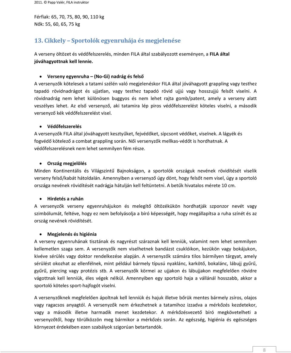 Verseny egyenruha (No Gi) nadrág és felső A versenyzők kötelesek a tatami szélén való megjelenéskor FILA által jóváhagyott grappling vagy testhez tapadó rövidnadrágot és ujjatlan, vagy testhez tapadó