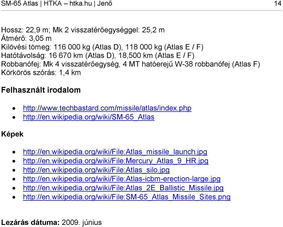 Robbanófej: Mk 4 visszatérőegység, 4 MT hatóerejű W-38 robbanófej (Atlas F) Körkörös szórás: 1,4 km Felhasznált irodalom http://www.techbastard.com/missile/atlas/index.php http://en.wikipedia.