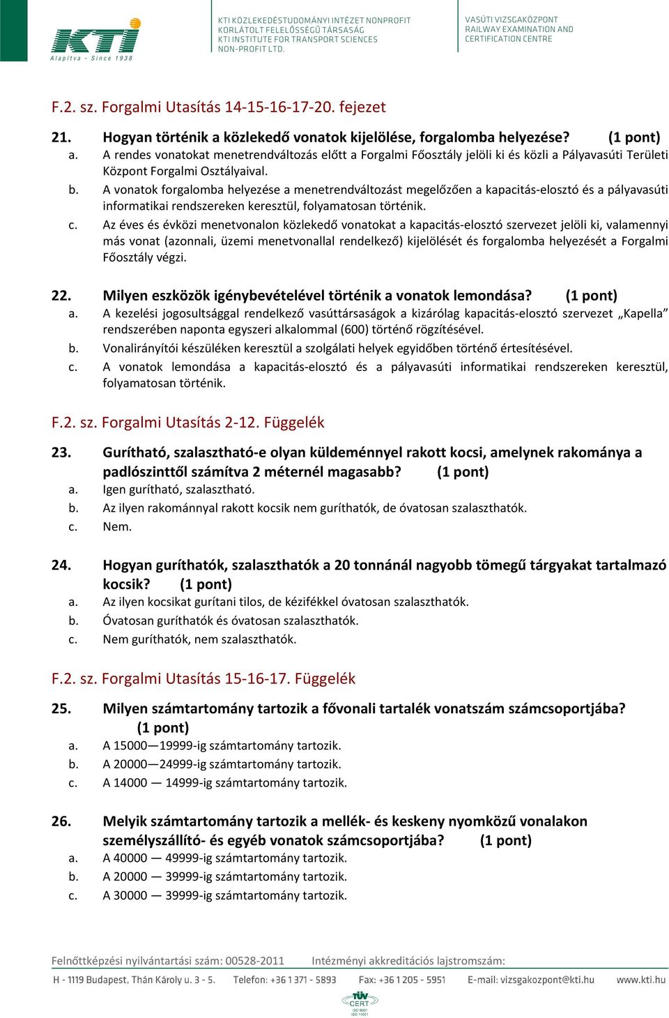 A vonatok forgalomba helyezése a menetrendváltozást megelőzően a kapacitás-elosztó és a pályavasúti informatikai rendszereken keresztül, folyamatosan történik. c.