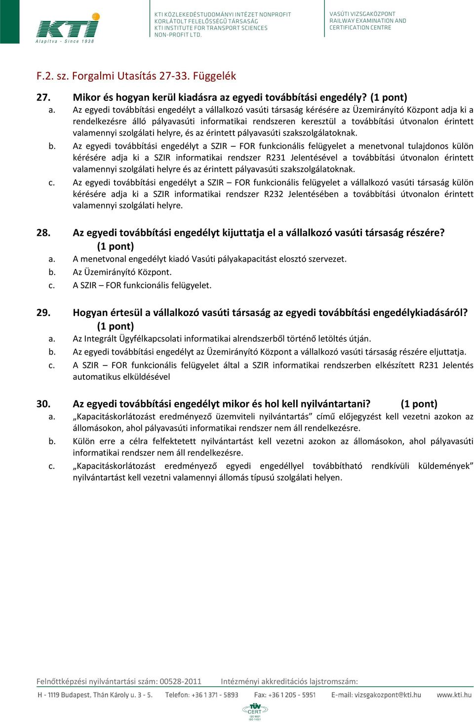 Az egyedi továbbítási engedélyt a vállalkozó vasúti társaság kérésére az Üzemirányító Központ adja ki a rendelkezésre álló pályavasúti informatikai rendszeren keresztül a továbbítási útvonalon