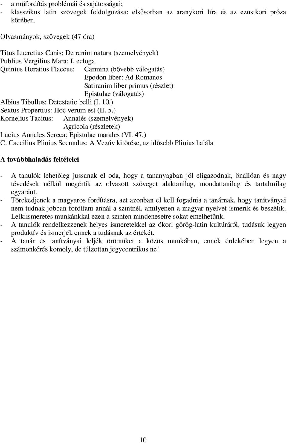 ecloga Quintus Horatius Flaccus: Carmina (bővebb válogatás) Epodon liber: Ad Romanos Satiranim liber primus (részlet) Epistulae (válogatás) Albius Tibullus: Detestatio belli (I. 10.