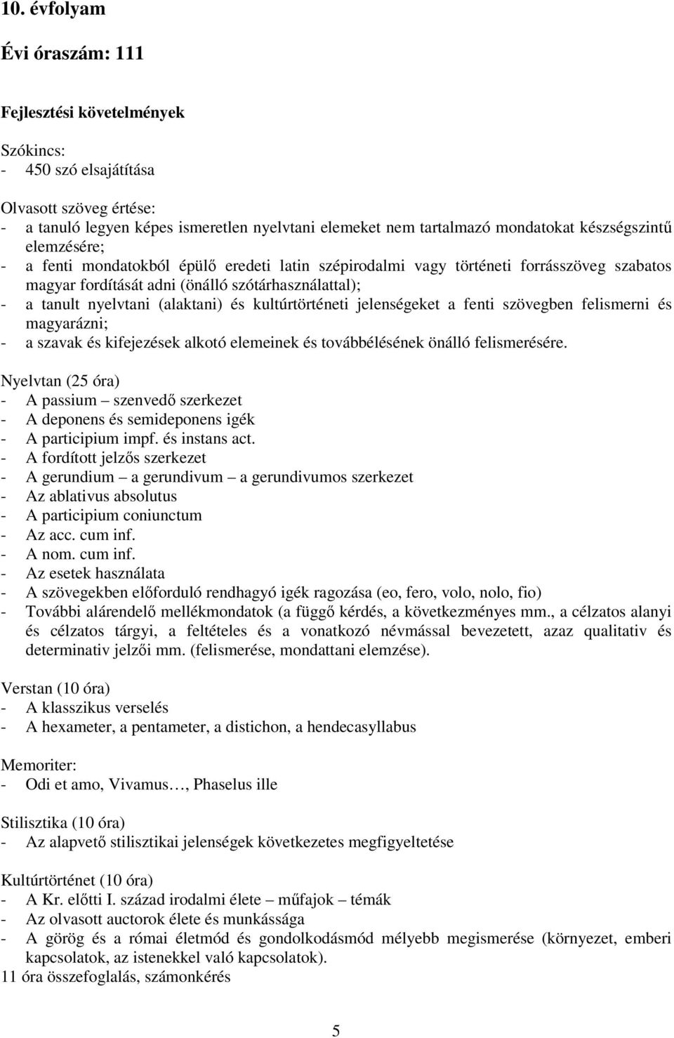 (alaktani) és kultúrtörténeti jelenségeket a fenti szövegben felismerni és magyarázni; - a szavak és kifejezések alkotó elemeinek és továbbélésének önálló felismerésére.