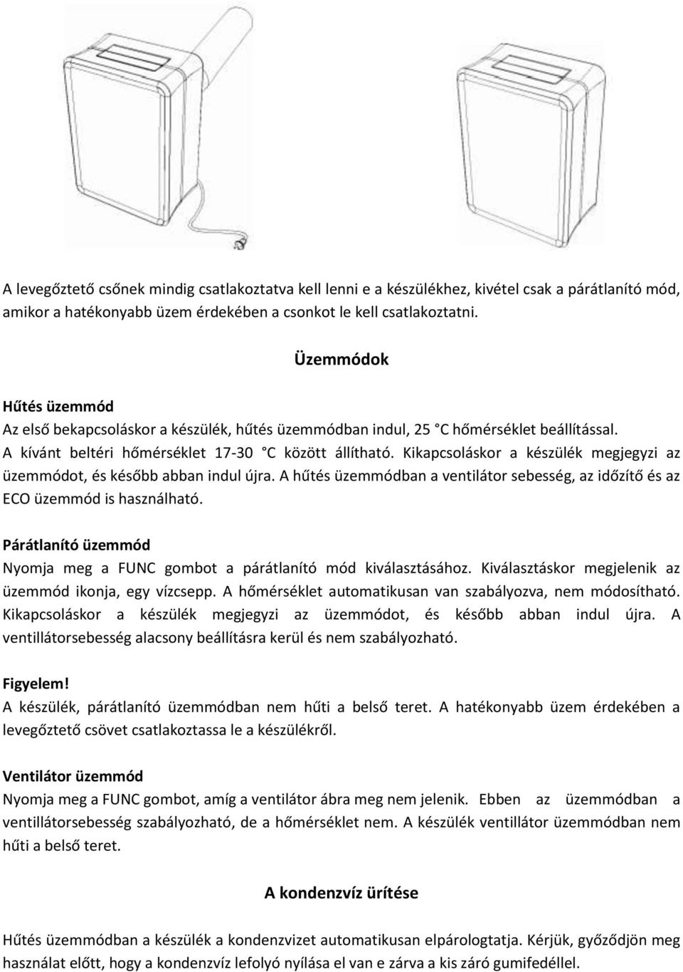 Kikapcsoláskor a készülék megjegyzi az üzemmódot, és később abban indul újra. A hűtés üzemmódban a ventilátor sebesség, az időzítő és az ECO üzemmód is használható.