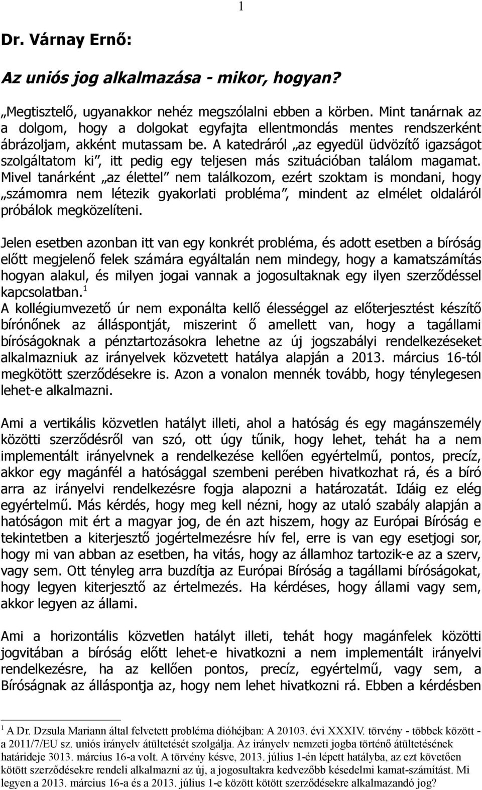 A katedráról az egyedül üdvözítő igazságot szolgáltatom ki, itt pedig egy teljesen más szituációban találom magamat.