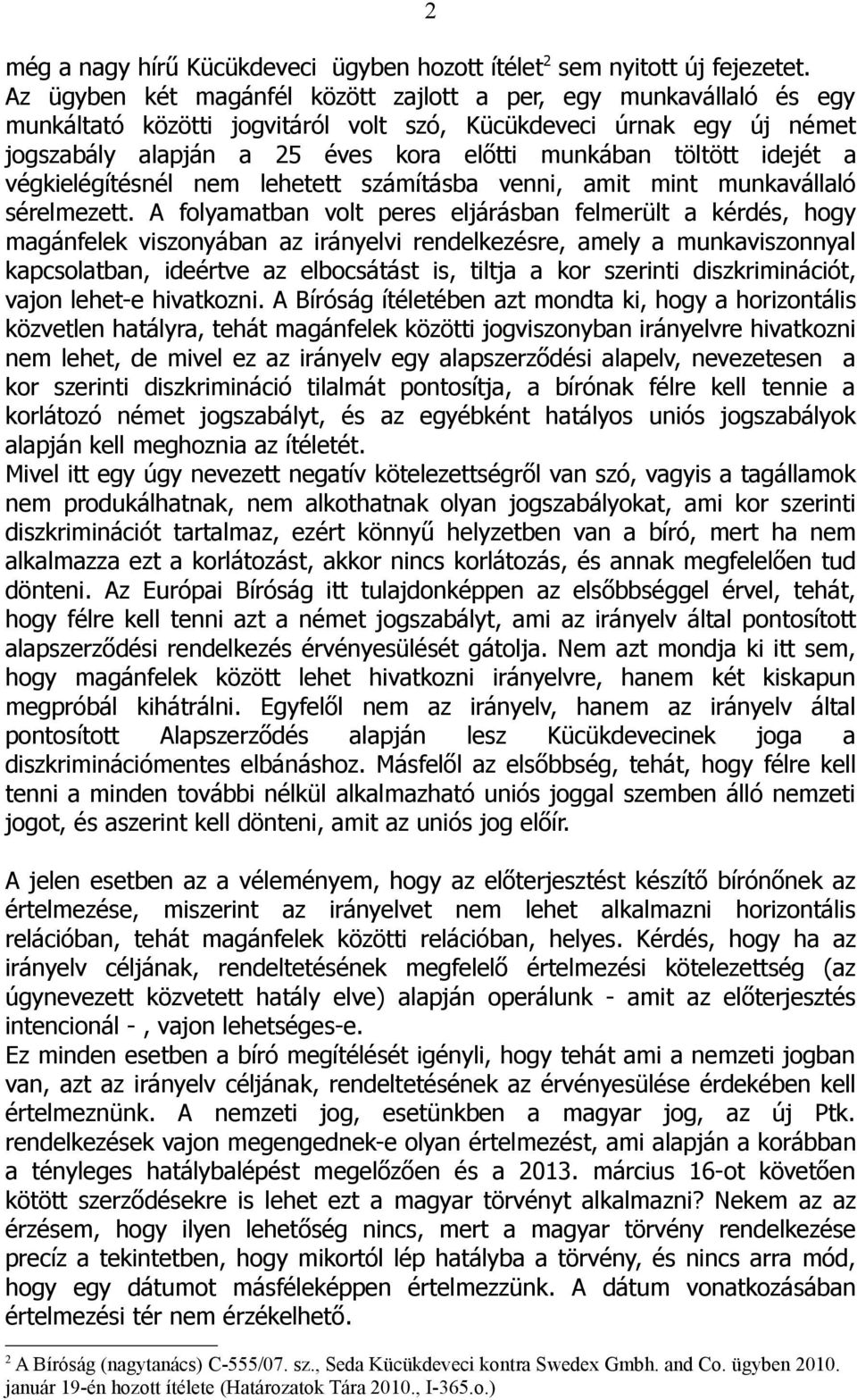 idejét a végkielégítésnél nem lehetett számításba venni, amit mint munkavállaló sérelmezett.