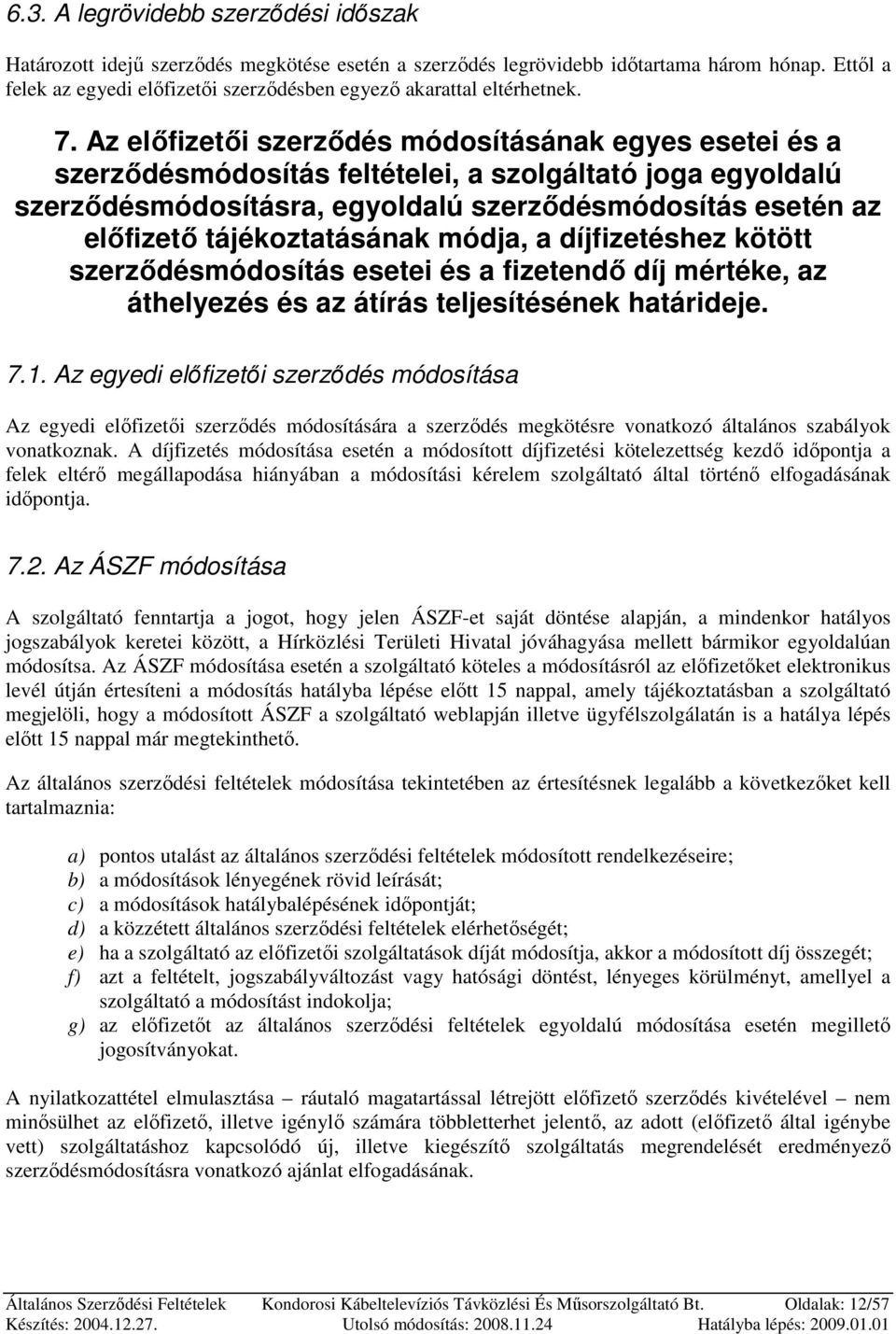 Az elıfizetıi szerzıdés módosításának egyes esetei és a szerzıdésmódosítás feltételei, a szolgáltató joga egyoldalú szerzıdésmódosításra, egyoldalú szerzıdésmódosítás esetén az elıfizetı