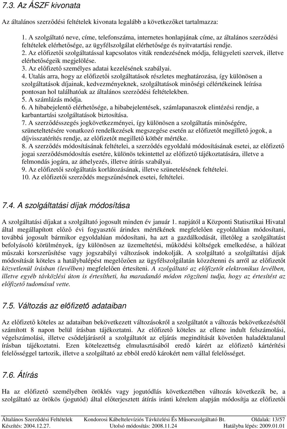 Az elıfizetıi szolgáltatással kapcsolatos viták rendezésének módja, felügyeleti szervek, illetve elérhetıségeik megjelölése. 3. Az elıfizetı személyes adatai kezelésének szabályai. 4.