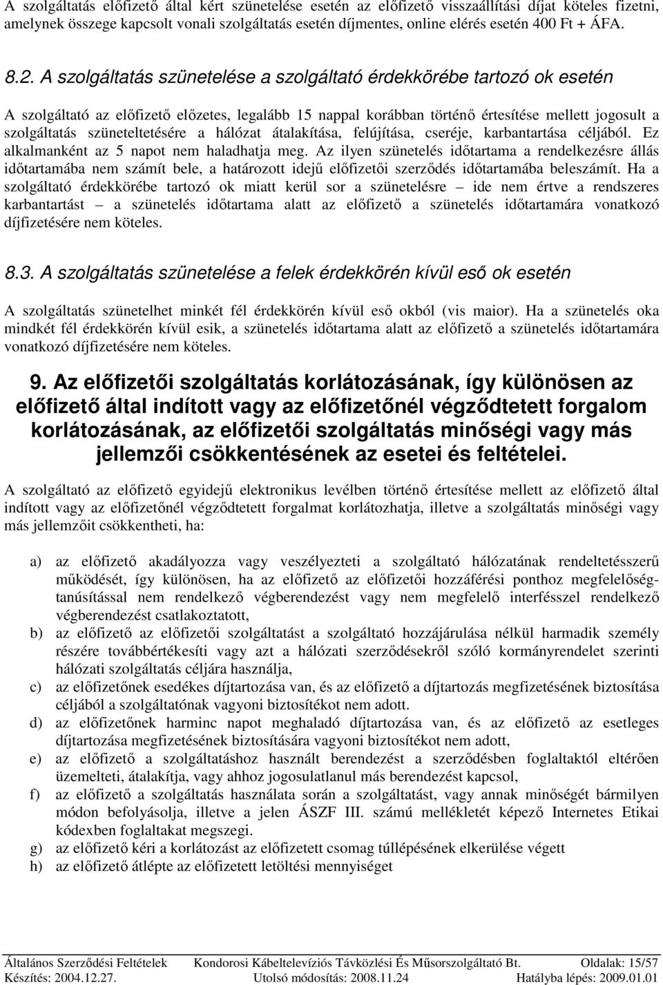A szolgáltatás szünetelése a szolgáltató érdekkörébe tartozó ok esetén A szolgáltató az elıfizetı elızetes, legalább 15 nappal korábban történı értesítése mellett jogosult a szolgáltatás