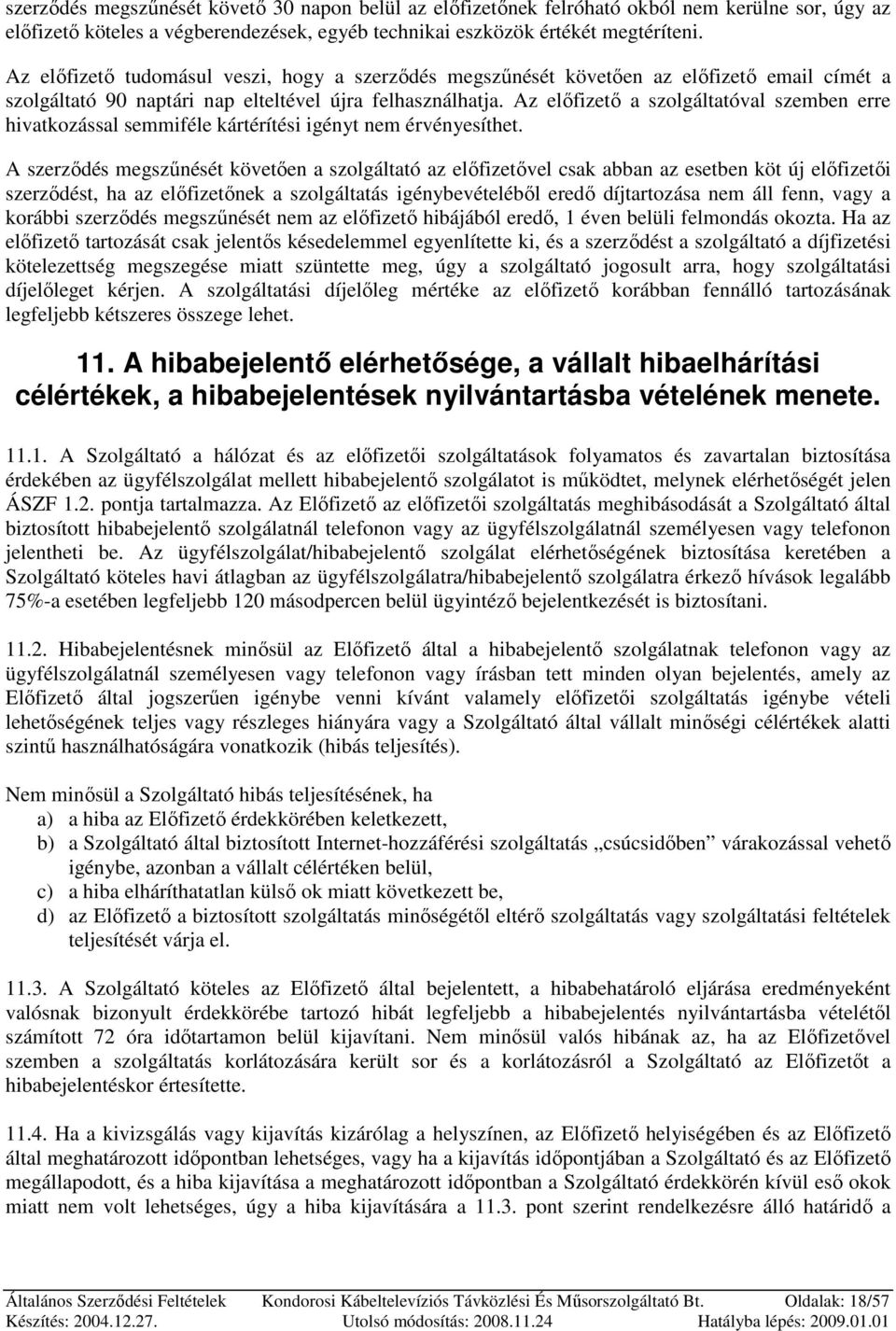 Az elıfizetı a szolgáltatóval szemben erre hivatkozással semmiféle kártérítési igényt nem érvényesíthet.