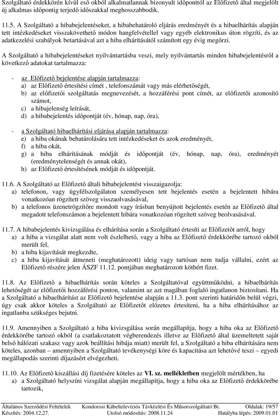 az adatkezelési szabályok betartásával azt a hiba elhárításától számított egy évig megırzi.