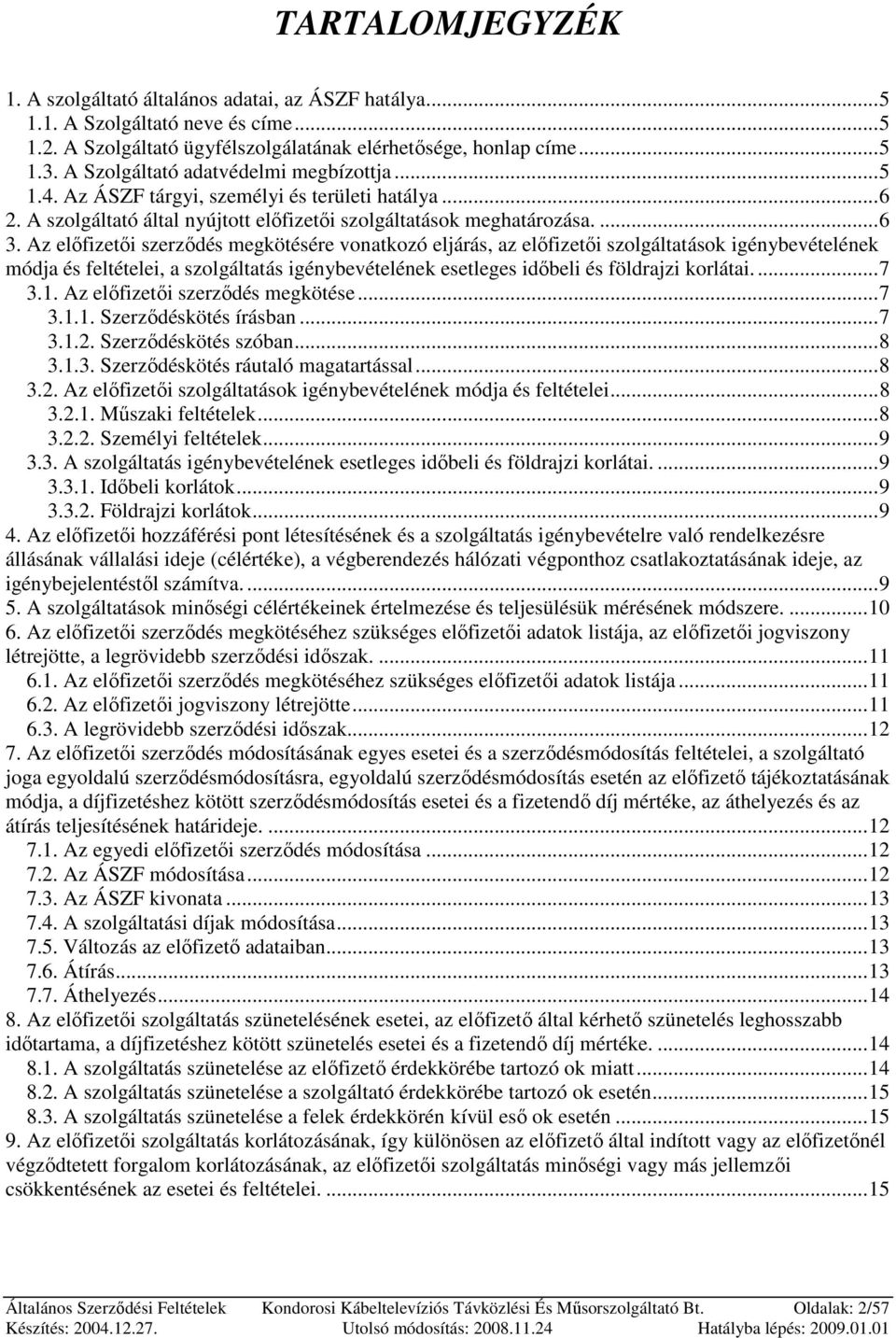 Az elıfizetıi szerzıdés megkötésére vonatkozó eljárás, az elıfizetıi szolgáltatások igénybevételének módja és feltételei, a szolgáltatás igénybevételének esetleges idıbeli és földrajzi korlátai...7 3.