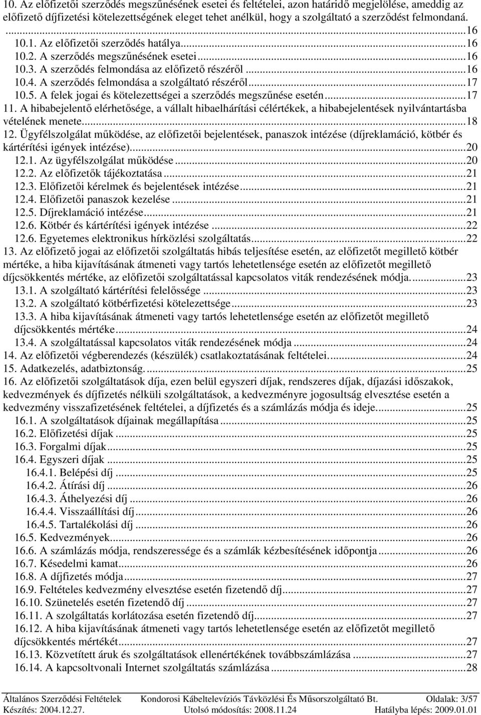 A szerzıdés felmondása a szolgáltató részérıl...17 10.5. A felek jogai és kötelezettségei a szerzıdés megszőnése esetén...17 11.