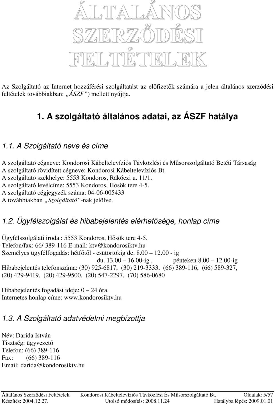 1. A Szolgáltató neve és címe A szolgáltató cégneve: Kondorosi Kábeltelevíziós Távközlési és Mősorszolgáltató Betéti Társaság A szolgáltató rövidített cégneve: Kondorosi Kábeltelevíziós Bt.