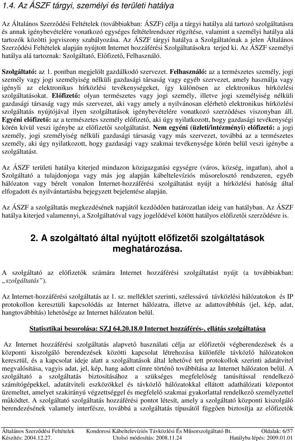 Az ÁSZF tárgyi hatálya a Szolgáltatónak a jelen Általános Szerzıdési Feltételek alapján nyújtott Internet hozzáférési Szolgáltatásokra terjed ki.