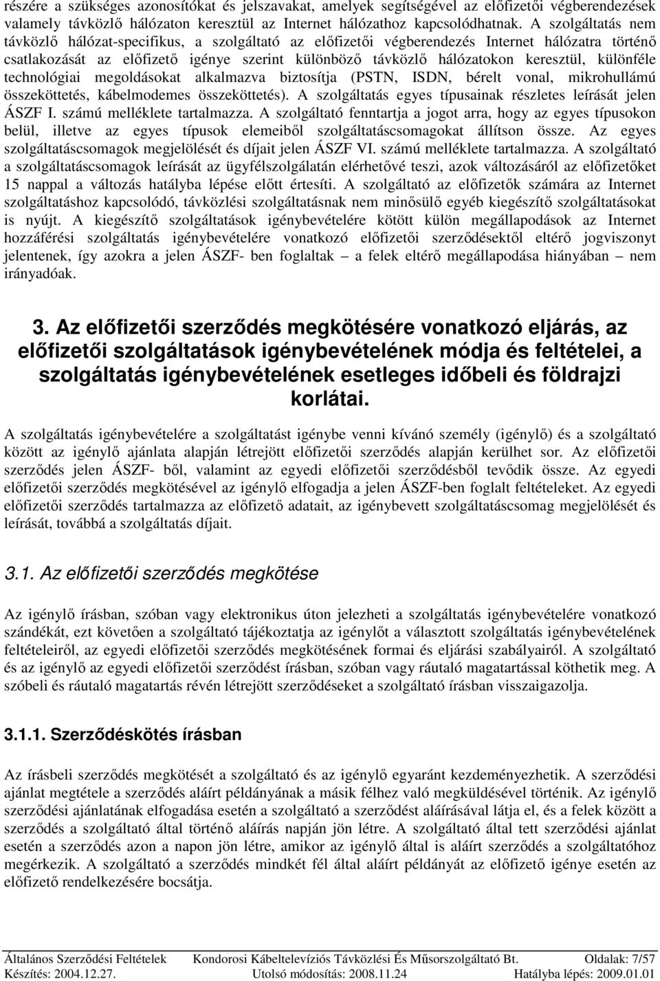 keresztül, különféle technológiai megoldásokat alkalmazva biztosítja (PSTN, ISDN, bérelt vonal, mikrohullámú összeköttetés, kábelmodemes összeköttetés).