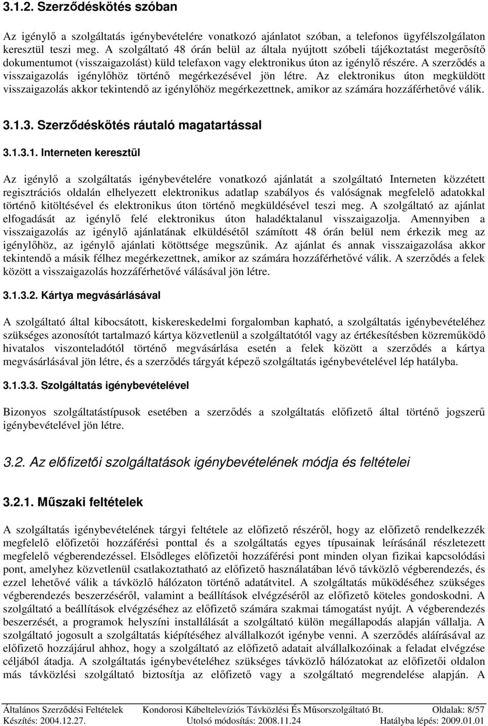 A szerzıdés a visszaigazolás igénylıhöz történı megérkezésével jön létre.