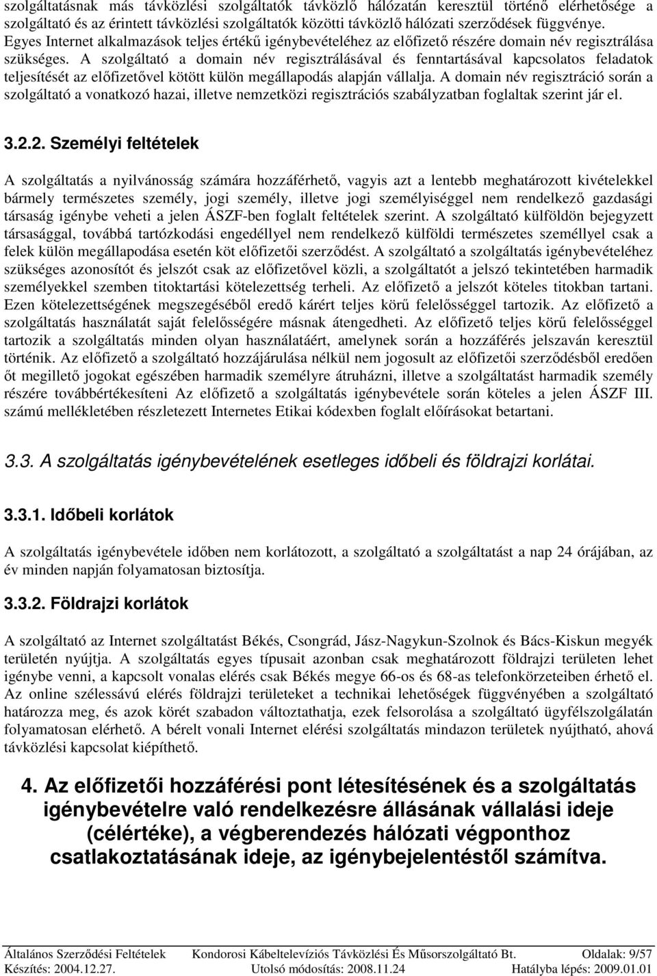 A szolgáltató a domain név regisztrálásával és fenntartásával kapcsolatos feladatok teljesítését az elıfizetıvel kötött külön megállapodás alapján vállalja.