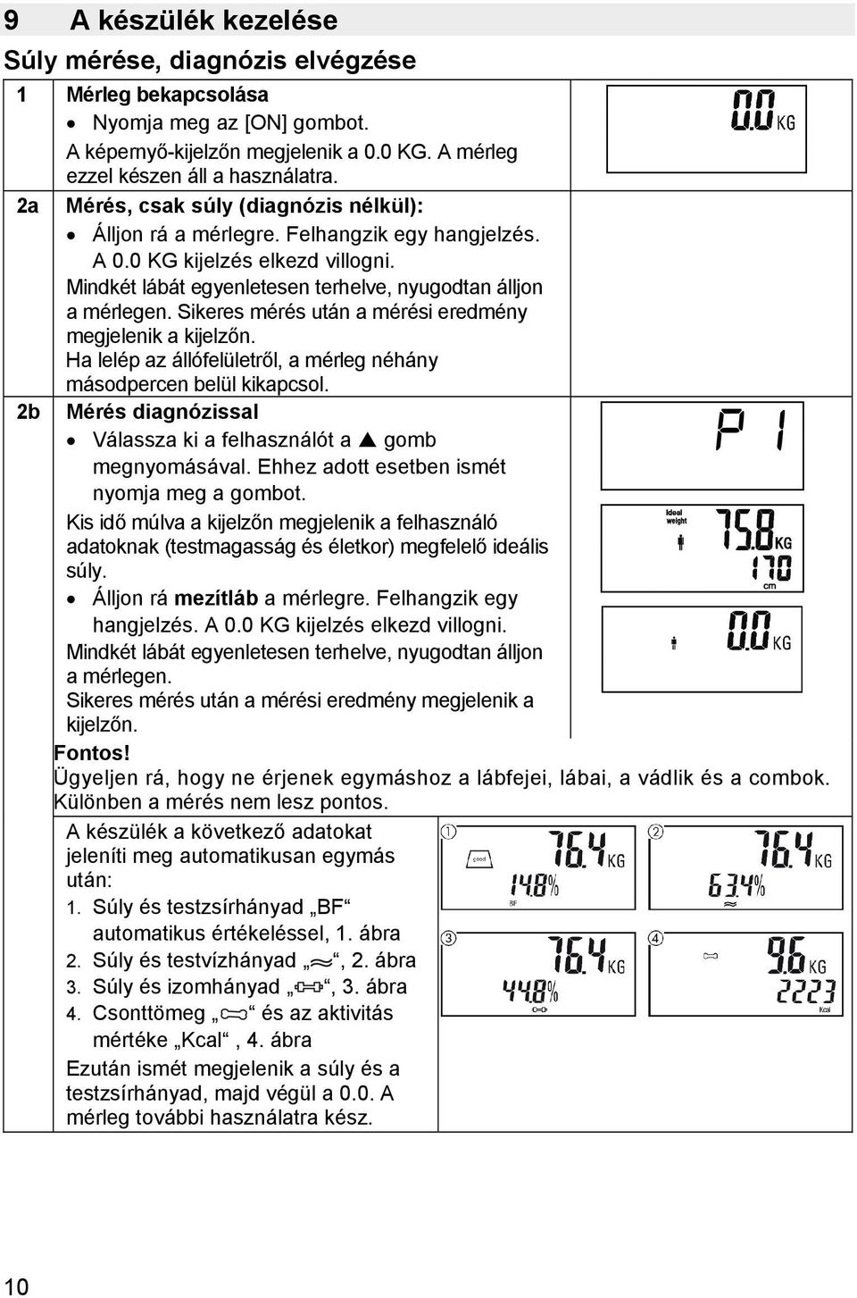 Sikeres mérés után a mérési eredmény megjelenik a kijelzőn. Ha lelép az állófelületről, a mérleg néhány másodpercen belül kikapcsol.