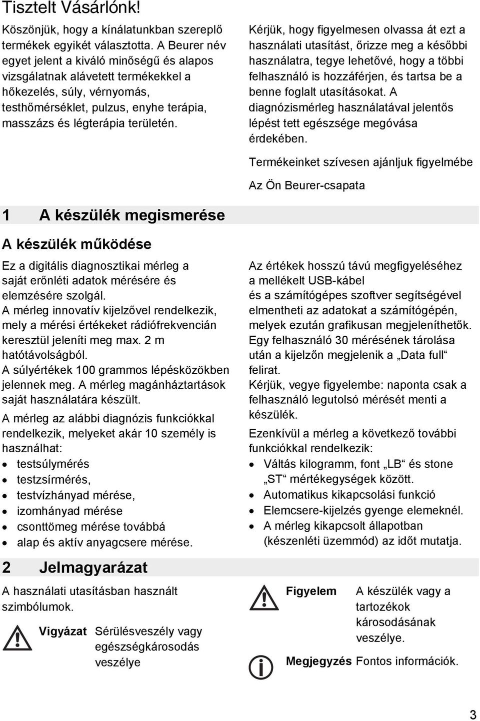 Kérjük, hogy figyelmesen olvassa át ezt a használati utasítást, őrizze meg a későbbi használatra, tegye lehetővé, hogy a többi felhasználó is hozzáférjen, és tartsa be a benne foglalt utasításokat.