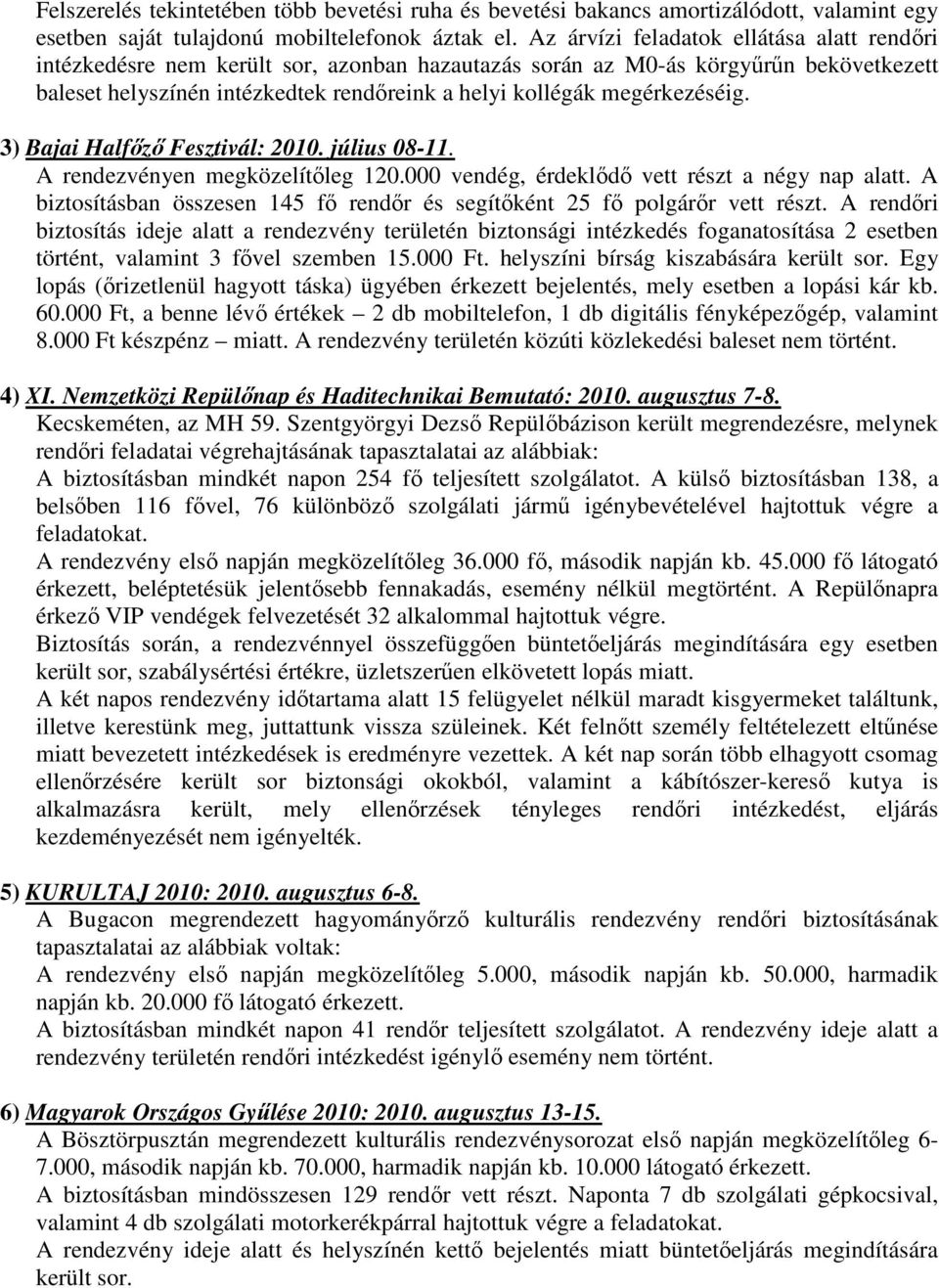 megérkezéséig. 3) Bajai Halfızı Fesztivál: 2010. július 08-11. A rendezvényen megközelítıleg 120.000 vendég, érdeklıdı vett részt a négy nap alatt.